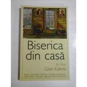 BISERICA DIN CASA - PR. PROF. GLEB KALEDA